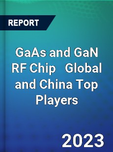 GaAs and GaN RF Chip Global and China Top Players Market