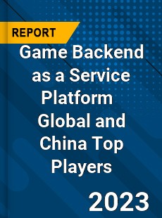 Game Backend as a Service Platform Global and China Top Players Market