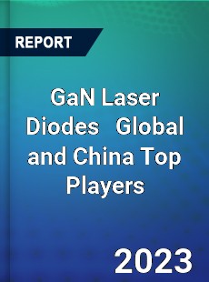 GaN Laser Diodes Global and China Top Players Market