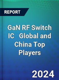 GaN RF Switch IC Global and China Top Players Market