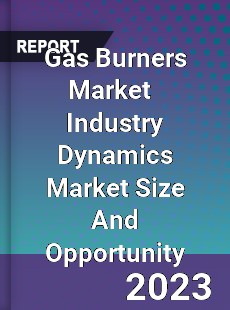 Gas Burners Market Industry Dynamics Market Size And Opportunity