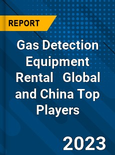 Gas Detection Equipment Rental Global and China Top Players Market