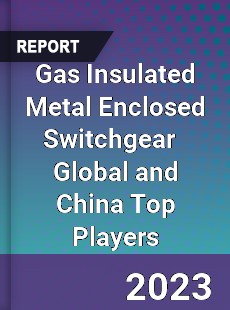 Gas Insulated Metal Enclosed Switchgear Global and China Top Players Market