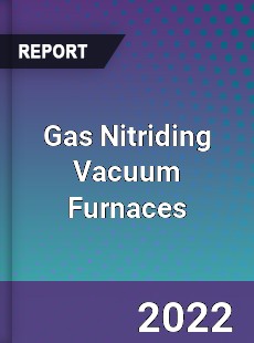 Gas Nitriding Vacuum Furnaces Market