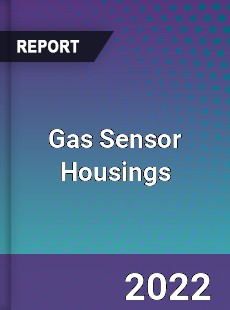 Gas Sensor Housings Market