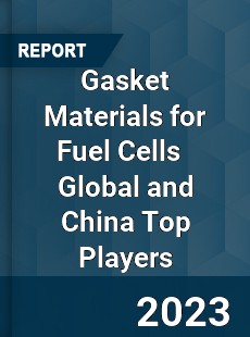 Gasket Materials for Fuel Cells Global and China Top Players Market