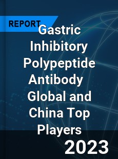 Gastric Inhibitory Polypeptide Antibody Global and China Top Players Market