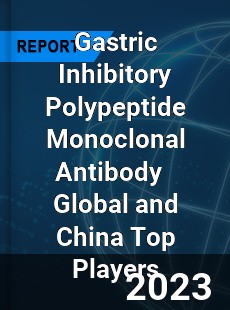 Gastric Inhibitory Polypeptide Monoclonal Antibody Global and China Top Players Market