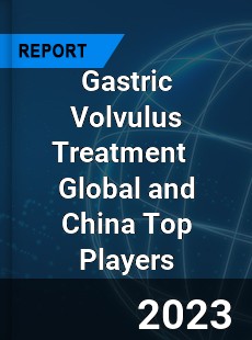 Gastric Volvulus Treatment Global and China Top Players Market