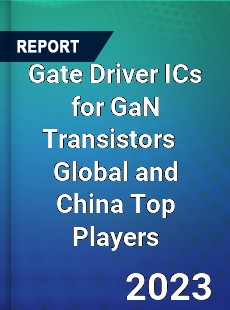 Gate Driver ICs for GaN Transistors Global and China Top Players Market