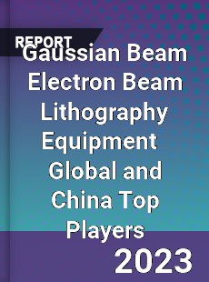 Gaussian Beam Electron Beam Lithography Equipment Global and China Top Players Market