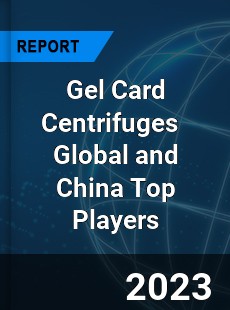 Gel Card Centrifuges Global and China Top Players Market