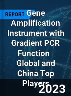 Gene Amplification Instrument with Gradient PCR Function Global and China Top Players Market