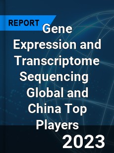 Gene Expression and Transcriptome Sequencing Global and China Top Players Market