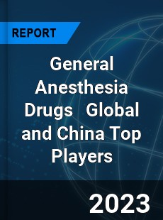 General Anesthesia Drugs Global and China Top Players Market