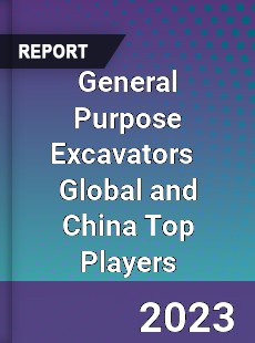 General Purpose Excavators Global and China Top Players Market