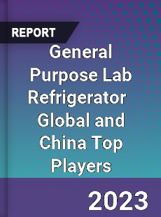 General Purpose Lab Refrigerator Global and China Top Players Market