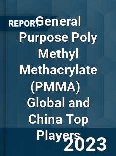 General Purpose Poly Methyl Methacrylate Global and China Top Players Market