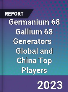 Germanium 68 Gallium 68 Generators Global and China Top Players Market