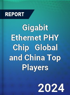 Gigabit Ethernet PHY Chip Global and China Top Players Market