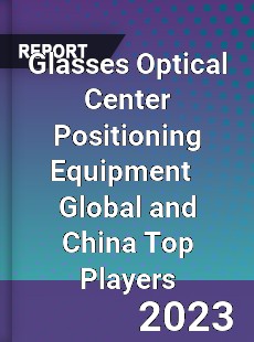 Glasses Optical Center Positioning Equipment Global and China Top Players Market