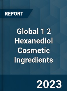 Global 1 2 Hexanediol Cosmetic Ingredients Industry