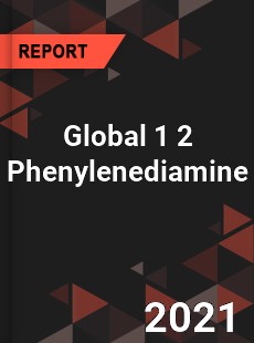 Global 1 2 Phenylenediamine Market