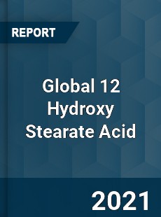 Global 12 Hydroxy Stearate Acid Market