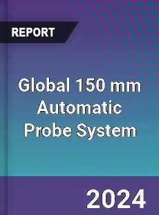 Global 150 mm Automatic Probe System Industry