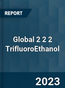 Global 2 2 2 TrifluoroEthanol Industry