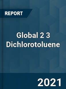 Global 2 3 Dichlorotoluene Market