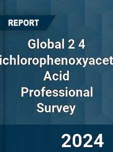 Global 2 4 Dichlorophenoxyacetic Acid Professional Survey Report