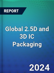 Global 2 5D and 3D IC Packaging Industry