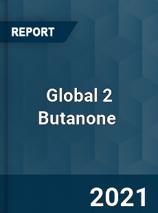 Global 2 Butanone Market