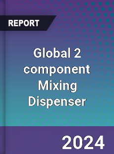 Global 2 component Mixing Dispenser Industry