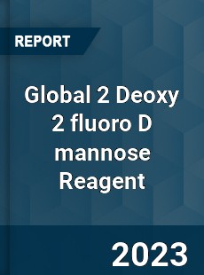 Global 2 Deoxy 2 fluoro D mannose Reagent Industry