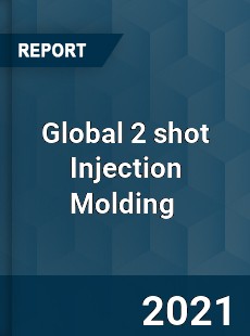 Global 2 shot Injection Molding Market