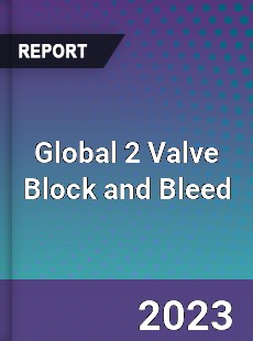 Global 2 Valve Block and Bleed Market