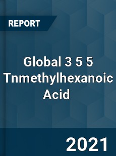 Global 3 5 5 Tnmethylhexanoic Acid Market