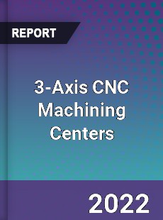 Global 3 Axis CNC Machining Centers Market