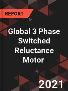 Global 3 Phase Switched Reluctance Motor Market