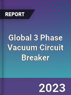 Global 3 Phase Vacuum Circuit Breaker Market