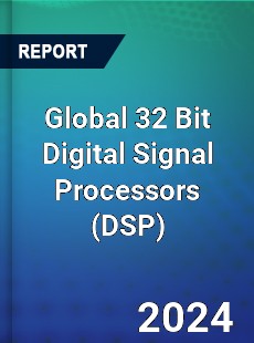 Global 32 Bit Digital Signal Processors Industry