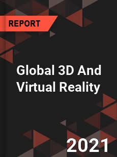 Global 3D And Virtual Reality Market