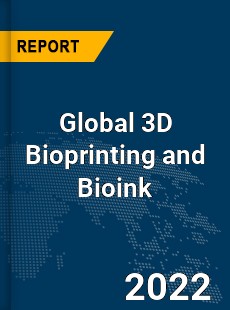 Global 3D Bioprinting and Bioink Market