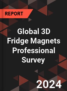 Global 3D Fridge Magnets Professional Survey Report