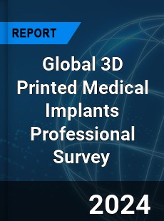 Global 3D Printed Medical Implants Professional Survey Report