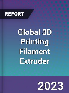 Global 3D Printing Filament Extruder Industry