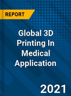 Global 3D Printing In Medical Application Market