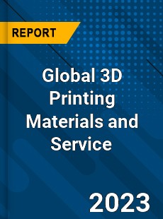 Global 3D Printing Materials and Service Industry